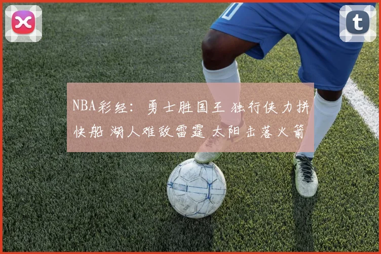 NBA彩经：勇士胜国王 独行侠力拼快船 湖人难敌雷霆 太阳击落火箭