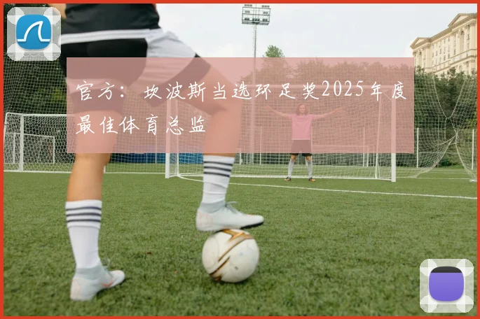 官方：坎波斯当选环足奖2025年度最佳体育总监